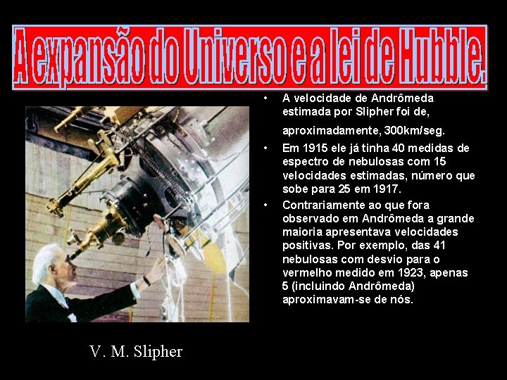 • A velocidade de Andrômeda estimada por Slipher foi de, aproximadamente, 300 km/seg. • A velocidade de Andrômeda estimada por Slipher foi de, aproximadamente, 300 km/seg.