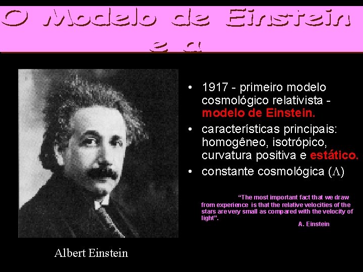 • 1917 - primeiro modelo cosmológico relativista modelo de Einstein. • características principais: • 1917 - primeiro modelo cosmológico relativista modelo de Einstein. • características principais: