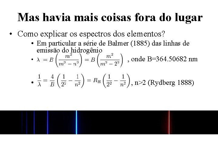 Mas havia mais coisas fora do lugar • Como explicar os espectros dos elementos? Mas havia mais coisas fora do lugar • Como explicar os espectros dos elementos?