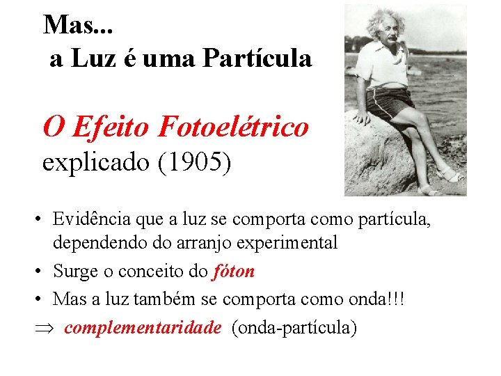 Mas. . . a Luz é uma Partícula O Efeito Fotoelétrico explicado (1905) • Mas. . . a Luz é uma Partícula O Efeito Fotoelétrico explicado (1905) •