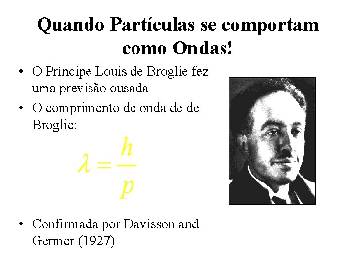 Quando Partículas se comportam como Ondas! • O Príncipe Louis de Broglie fez uma Quando Partículas se comportam como Ondas! • O Príncipe Louis de Broglie fez uma