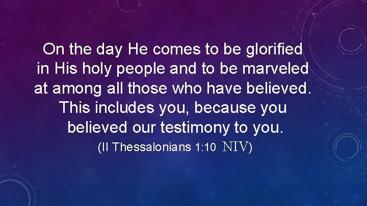 On the day He comes to be glorified in His holy people and to