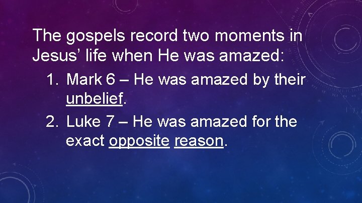 The gospels record two moments in Jesus’ life when He was amazed: 1. Mark