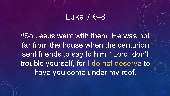 Luke 7: 6 -8 6 So Jesus went with them. He was not far