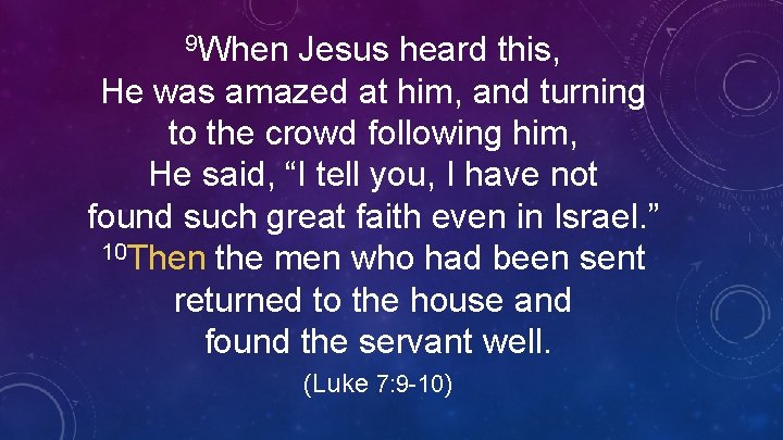 9 When Jesus heard this, He was amazed at him, and turning to the