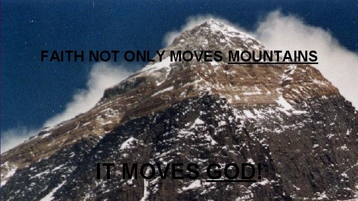 FAITH NOT ONLY MOVES MOUNTAINS IT MOVES GOD! 