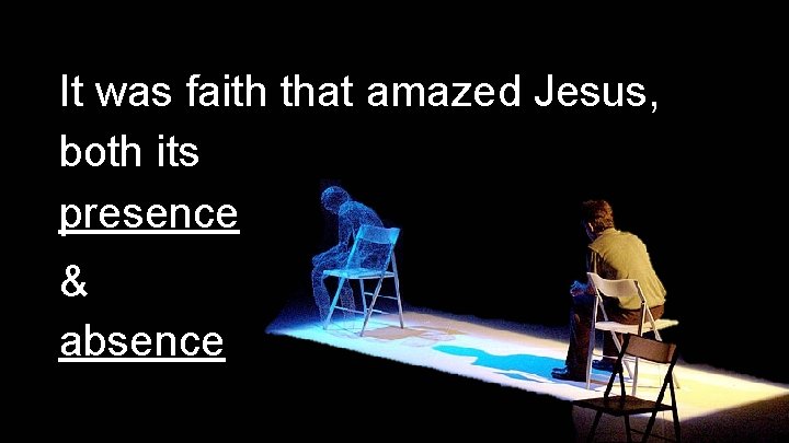 It was faith that amazed Jesus, both its presence & absence 