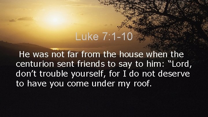 Luke 7: 1 -10 He was not far from the house when the centurion