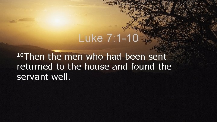 Luke 7: 1 -10 10 Then the men who had been sent returned to