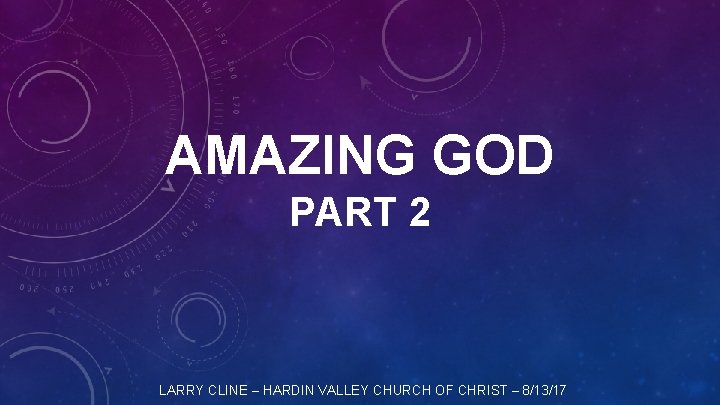 AMAZING GOD PART 2 LARRY CLINE – HARDIN VALLEY CHURCH OF CHRIST – 8/13/17