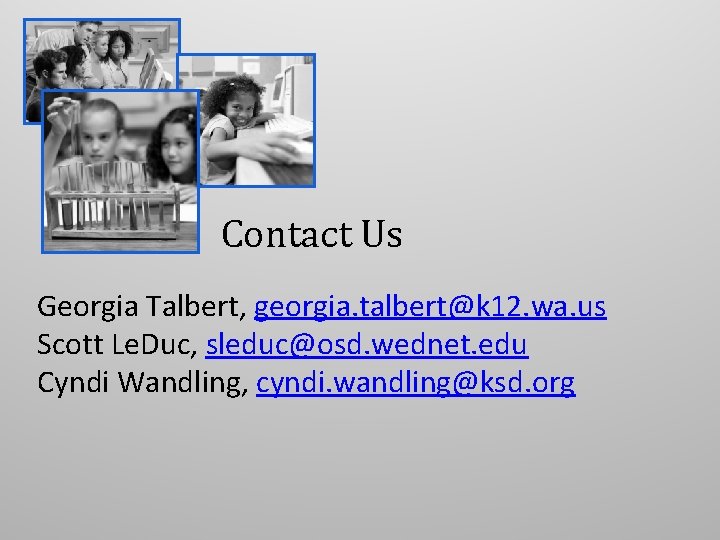 Contact Us Georgia Talbert, georgia. talbert@k 12. wa. us Scott Le. Duc, sleduc@osd. wednet.