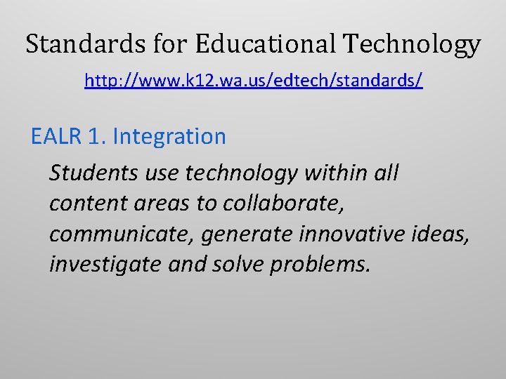 Standards for Educational Technology http: //www. k 12. wa. us/edtech/standards/ EALR 1. Integration Students