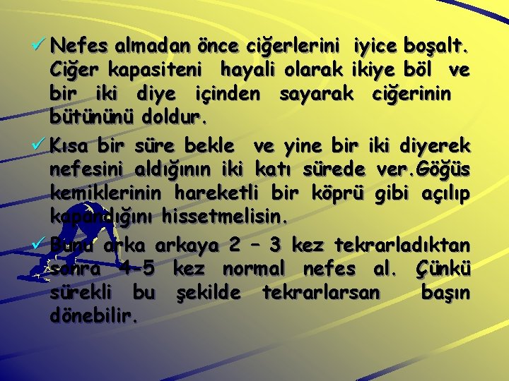 ü Nefes almadan önce ciğerlerini iyice boşalt. Ciğer kapasiteni hayali olarak ikiye böl ve