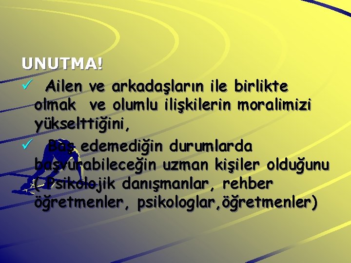 UNUTMA! ü Ailen ve arkadaşların ile birlikte olmak ve olumlu ilişkilerin moralimizi yükselttiğini, ü