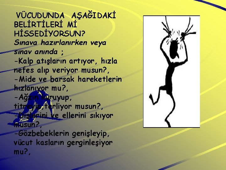 VÜCUDUNDA AŞAĞIDAKİ BELİRTİLERİ Mİ HİSSEDİYORSUN? Sınava hazırlanırken veya sınav anında ; -Kalp atışların artıyor,