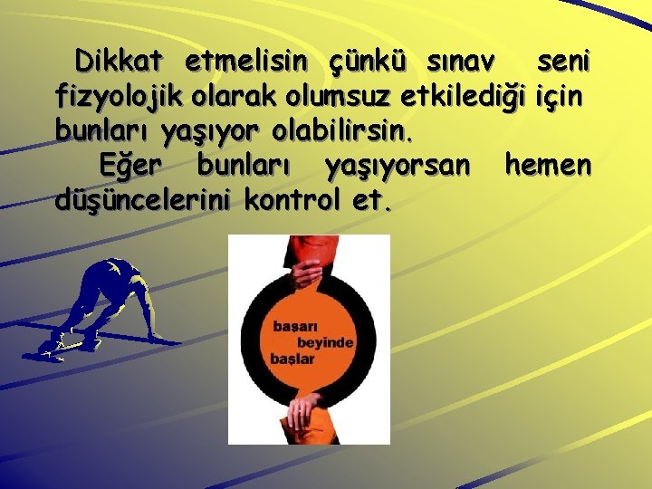 Dikkat etmelisin çünkü sınav seni fizyolojik olarak olumsuz etkilediği için bunları yaşıyor olabilirsin. Eğer