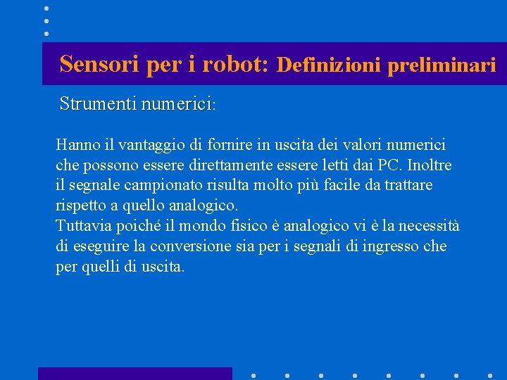 Sensori per i robot: Definizioni preliminari Strumenti numerici: Hanno il vantaggio di fornire in Sensori per i robot: Definizioni preliminari Strumenti numerici: Hanno il vantaggio di fornire in