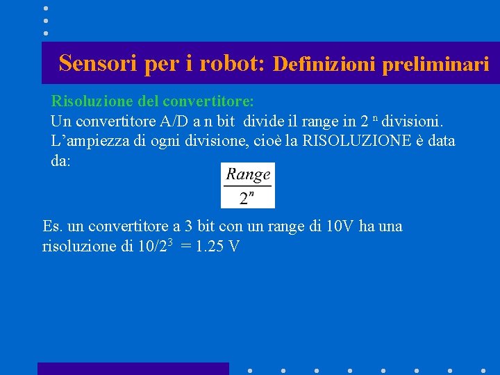 Sensori per i robot: Definizioni preliminari Risoluzione del convertitore: Un convertitore A/D a n Sensori per i robot: Definizioni preliminari Risoluzione del convertitore: Un convertitore A/D a n