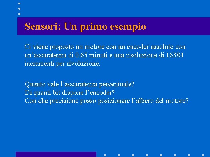 Sensori: Un primo esempio Ci viene proposto un motore con un encoder assoluto con Sensori: Un primo esempio Ci viene proposto un motore con un encoder assoluto con