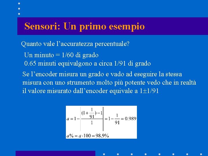 Sensori: Un primo esempio Quanto vale l’accuratezza percentuale? Un minuto = 1/60 di grado Sensori: Un primo esempio Quanto vale l’accuratezza percentuale? Un minuto = 1/60 di grado