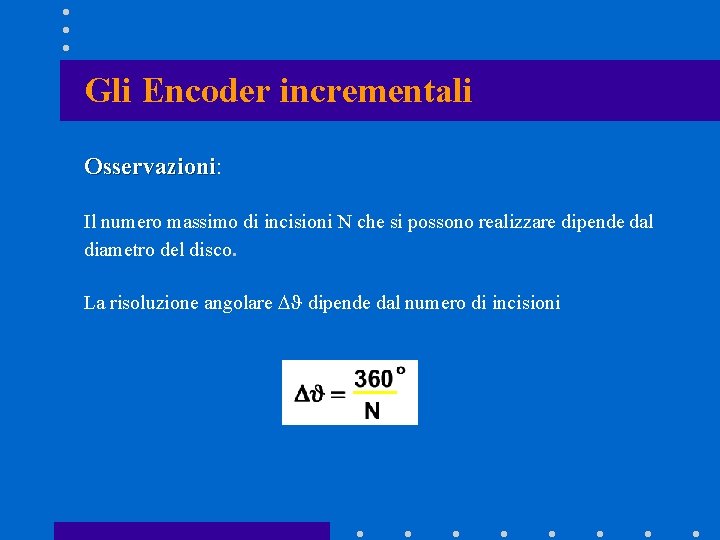 Gli Encoder incrementali Osservazioni: Osservazioni Il numero massimo di incisioni N che si possono Gli Encoder incrementali Osservazioni: Osservazioni Il numero massimo di incisioni N che si possono