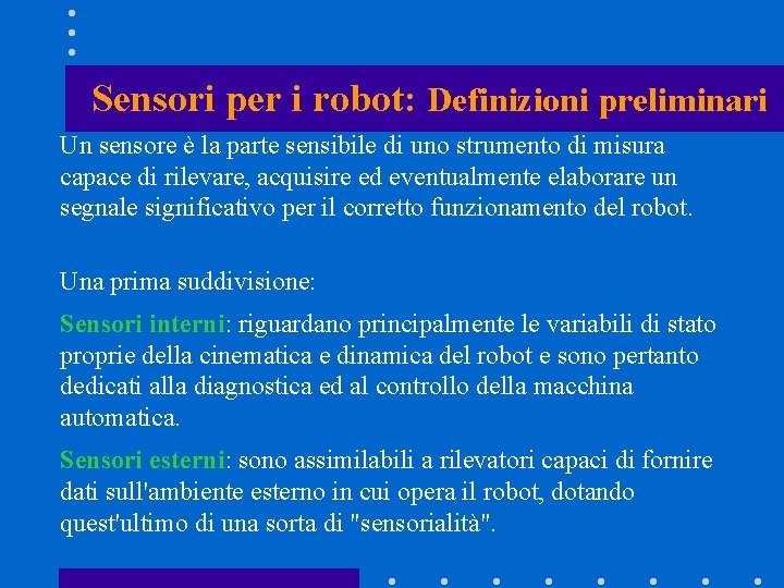 Sensori per i robot: Definizioni preliminari Un sensore è la parte sensibile di uno Sensori per i robot: Definizioni preliminari Un sensore è la parte sensibile di uno