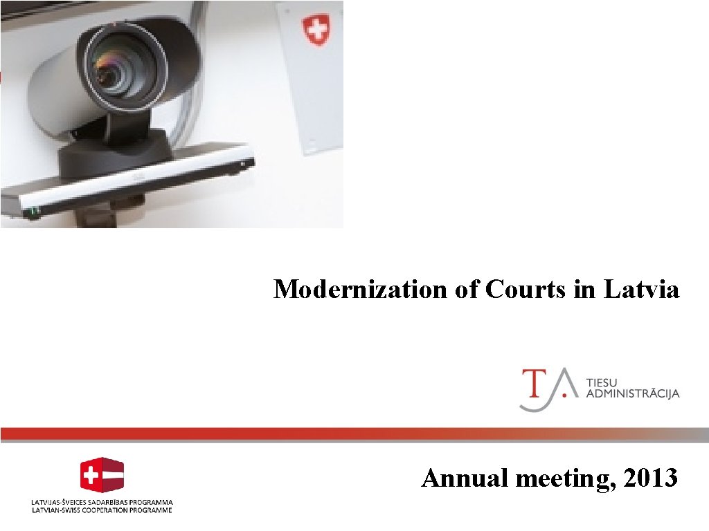 Court Modernization in Latvia Modernization of Courts in Latvia Annual meeting, 2013 