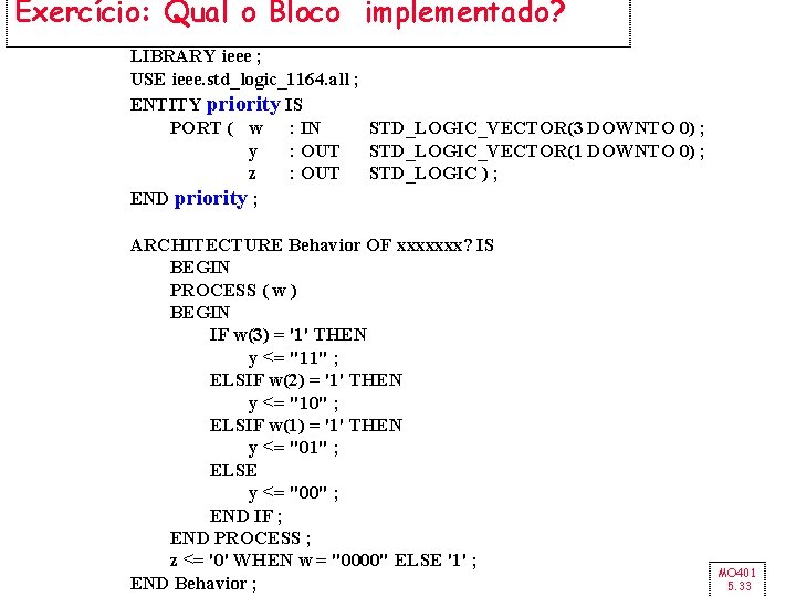 Exercício: Qual o Bloco implementado? LIBRARY ieee ; USE ieee. std_logic_1164. all ; ENTITY