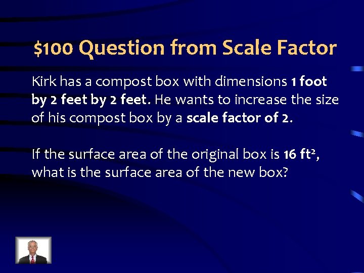 $100 Question from Scale Factor Kirk has a compost box with dimensions 1 foot