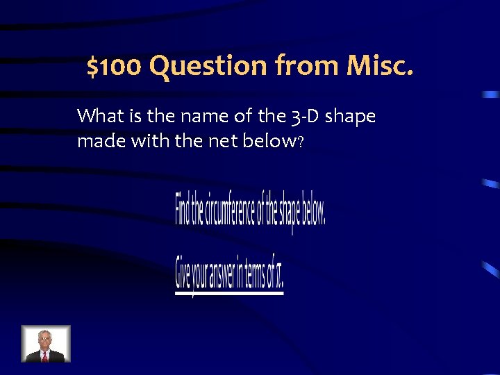 $100 Question from Misc. What is the name of the 3 -D shape made