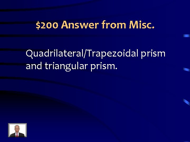 $200 Answer from Misc. Quadrilateral/Trapezoidal prism and triangular prism. 