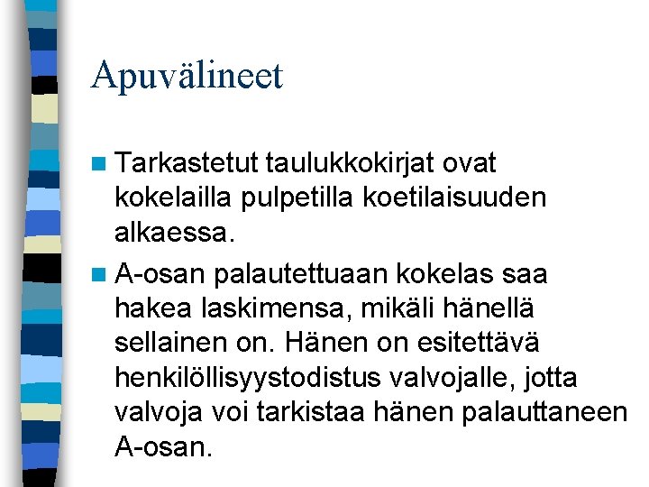 Apuvälineet n Tarkastetut taulukkokirjat ovat kokelailla pulpetilla koetilaisuuden alkaessa. n A osan palautettuaan kokelas