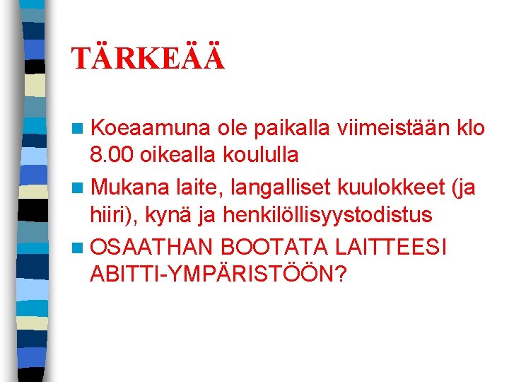 TÄRKEÄÄ n Koeaamuna ole paikalla viimeistään klo 8. 00 oikealla koululla n Mukana laite,