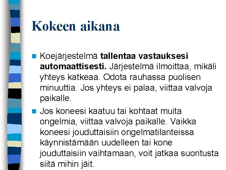 Kokeen aikana Koejärjestelmä tallentaa vastauksesi automaattisesti. Järjestelmä ilmoittaa, mikäli yhteys katkeaa. Odota rauhassa puolisen