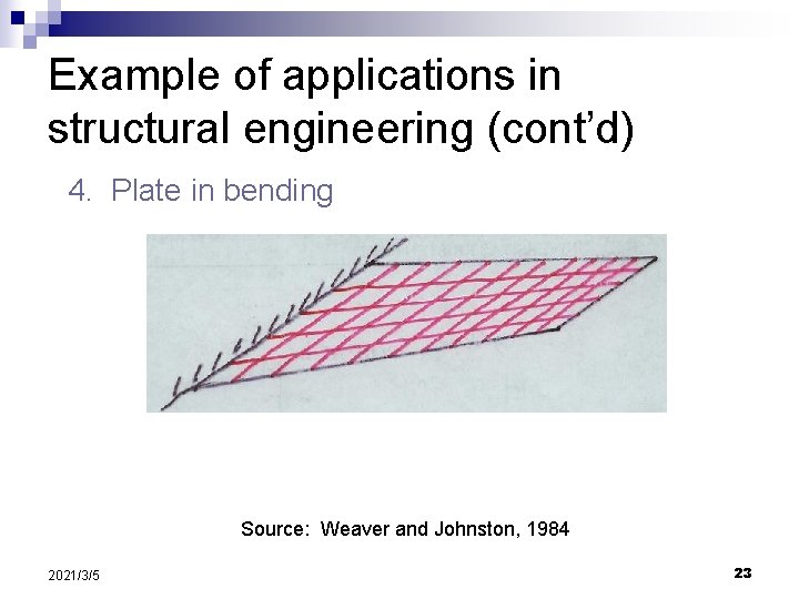 Example of applications in structural engineering (cont’d) 4. Plate in bending Source: Weaver and
