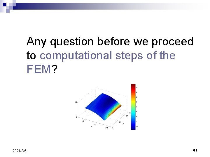 Any question before we proceed to computational steps of the FEM? 2021/3/5 41 