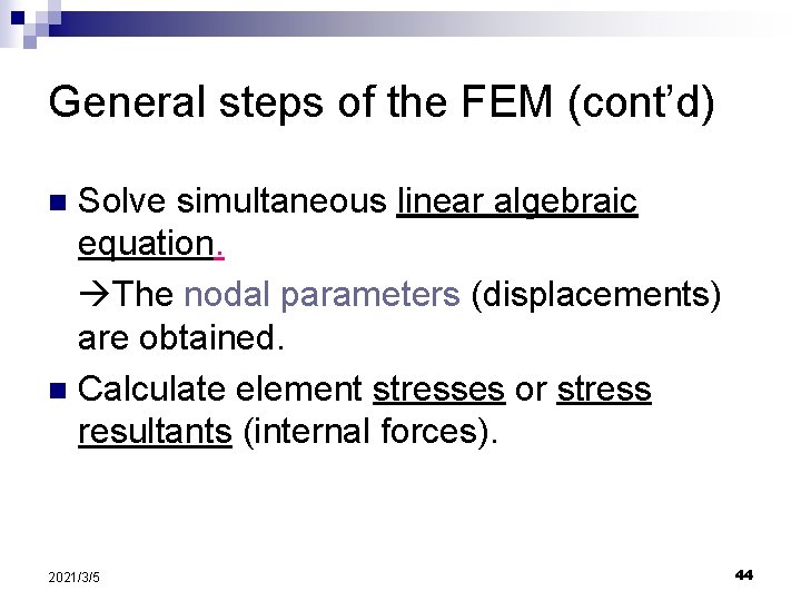 General steps of the FEM (cont’d) Solve simultaneous linear algebraic equation. The nodal parameters