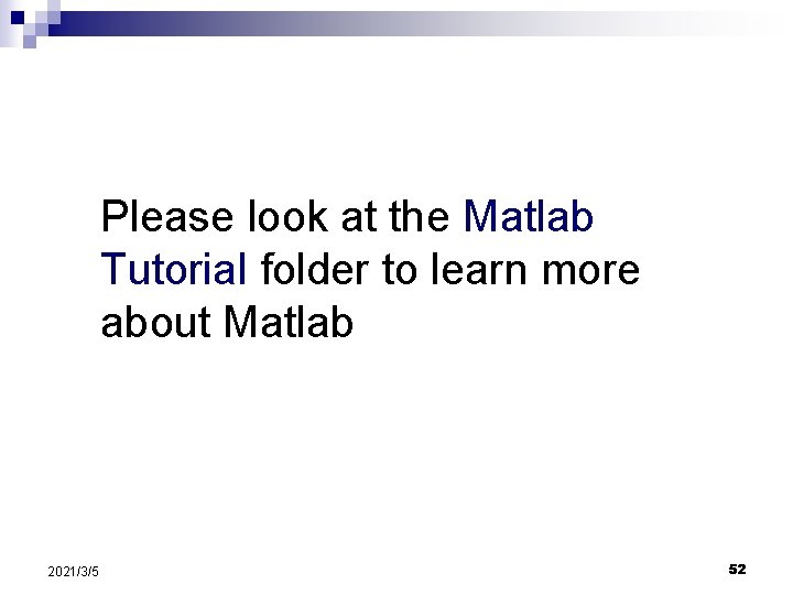 Please look at the Matlab Tutorial folder to learn more about Matlab 2021/3/5 52
