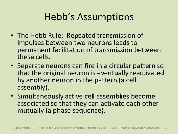 Hebb’s Assumptions • The Hebb Rule: Repeated transmission of impulses between two neurons leads