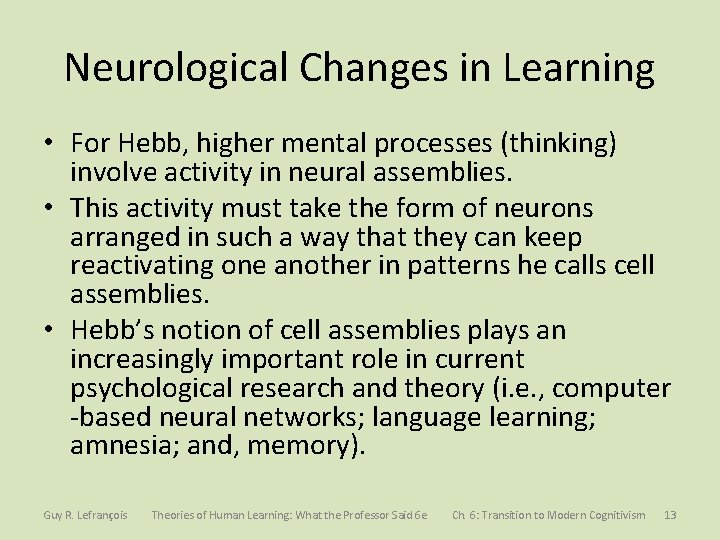 Neurological Changes in Learning • For Hebb, higher mental processes (thinking) involve activity in