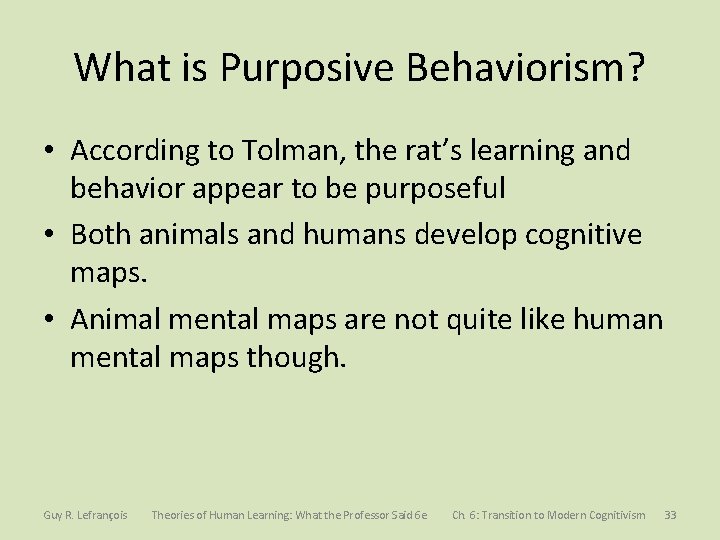 What is Purposive Behaviorism? • According to Tolman, the rat’s learning and behavior appear