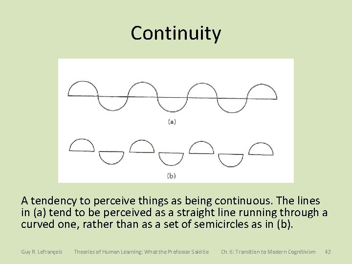 Continuity A tendency to perceive things as being continuous. The lines in (a) tend