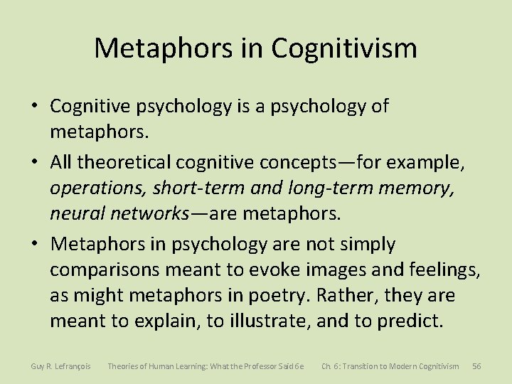 Metaphors in Cognitivism • Cognitive psychology is a psychology of metaphors. • All theoretical