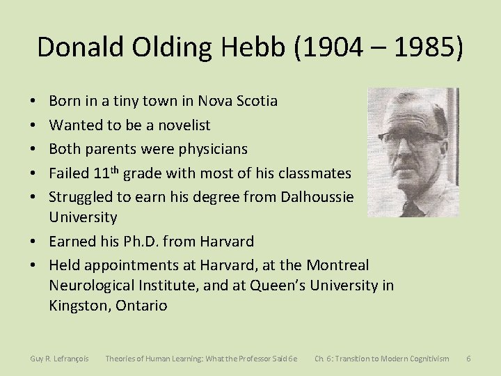 Donald Olding Hebb (1904 – 1985) Born in a tiny town in Nova Scotia