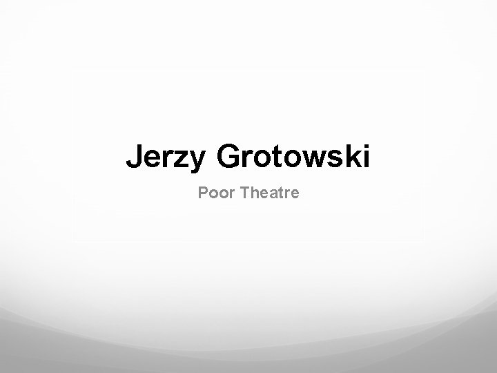 Jerzy Grotowski Poor Theatre 