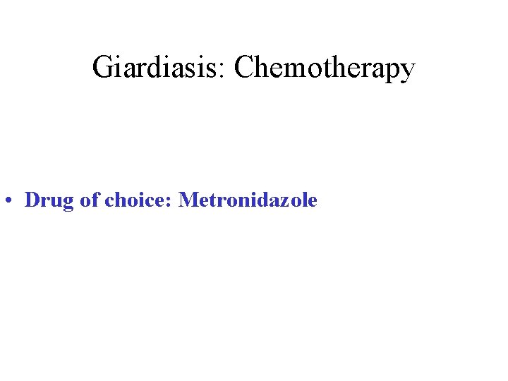 Giardiasis: Chemotherapy • Drug of choice: Metronidazole Giardiasis: Chemotherapy • Drug of choice: Metronidazole