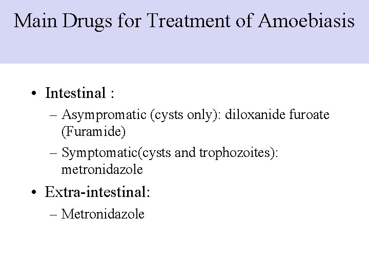 Main Drugs for Treatment of Amoebiasis • Intestinal : – Asympromatic (cysts only): diloxanide Main Drugs for Treatment of Amoebiasis • Intestinal : – Asympromatic (cysts only): diloxanide