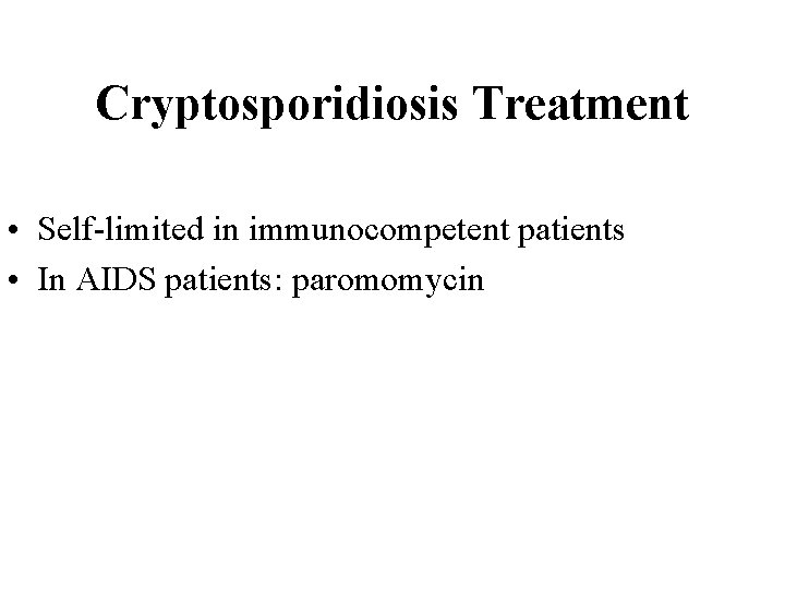 Cryptosporidiosis Treatment • Self-limited in immunocompetent patients • In AIDS patients: paromomycin Cryptosporidiosis Treatment • Self-limited in immunocompetent patients • In AIDS patients: paromomycin