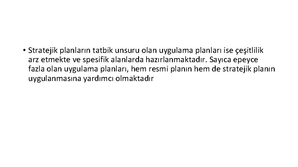  • Stratejik planların tatbik unsuru olan uygulama planları ise çeşitlilik arz etmekte ve