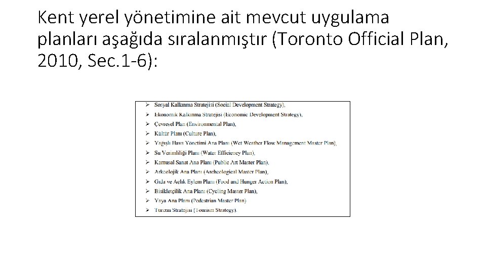 Kent yerel yönetimine ait mevcut uygulama planları aşağıda sıralanmıştır (Toronto Official Plan, 2010, Sec.